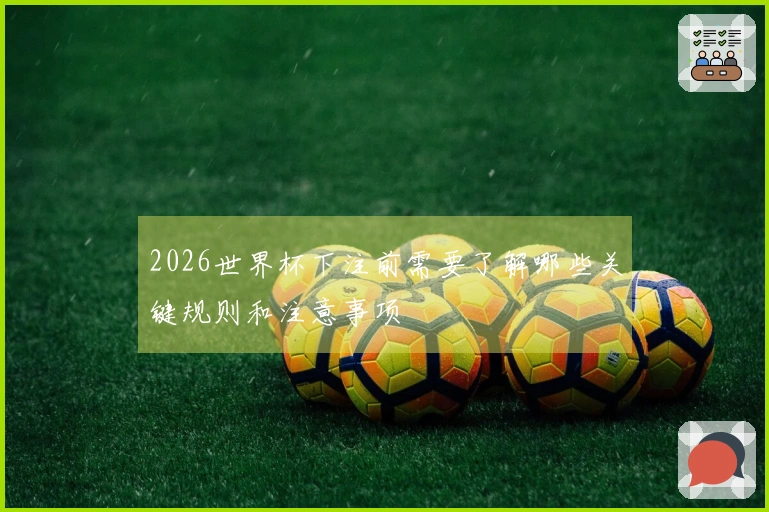 2026世界杯下注前需要了解哪些关键规则和注意事项