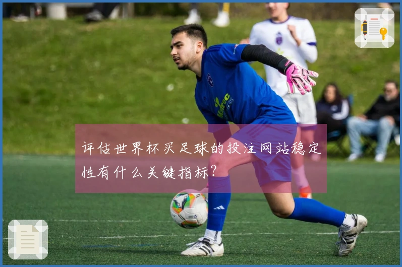 评估世界杯买足球的投注网站稳定性有什么关键指标？