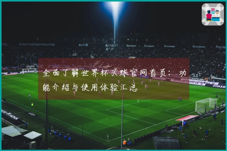全面了解世界杯买球官网首页：功能介绍与使用体验汇总
