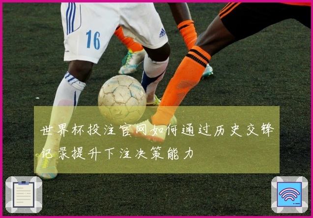 世界杯投注官网如何通过历史交锋记录提升下注决策能力